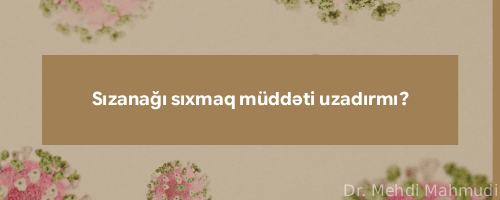 Sızanağı sıxmaq müddəti uzadırmı?