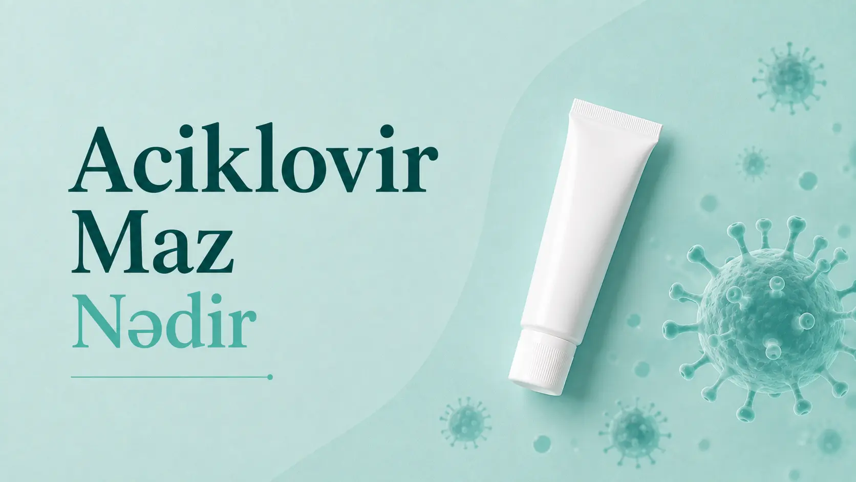 Aciklovir Maz Nədir və Nə Üçün İstifadə Olunur? — Dermatoloq İzahı